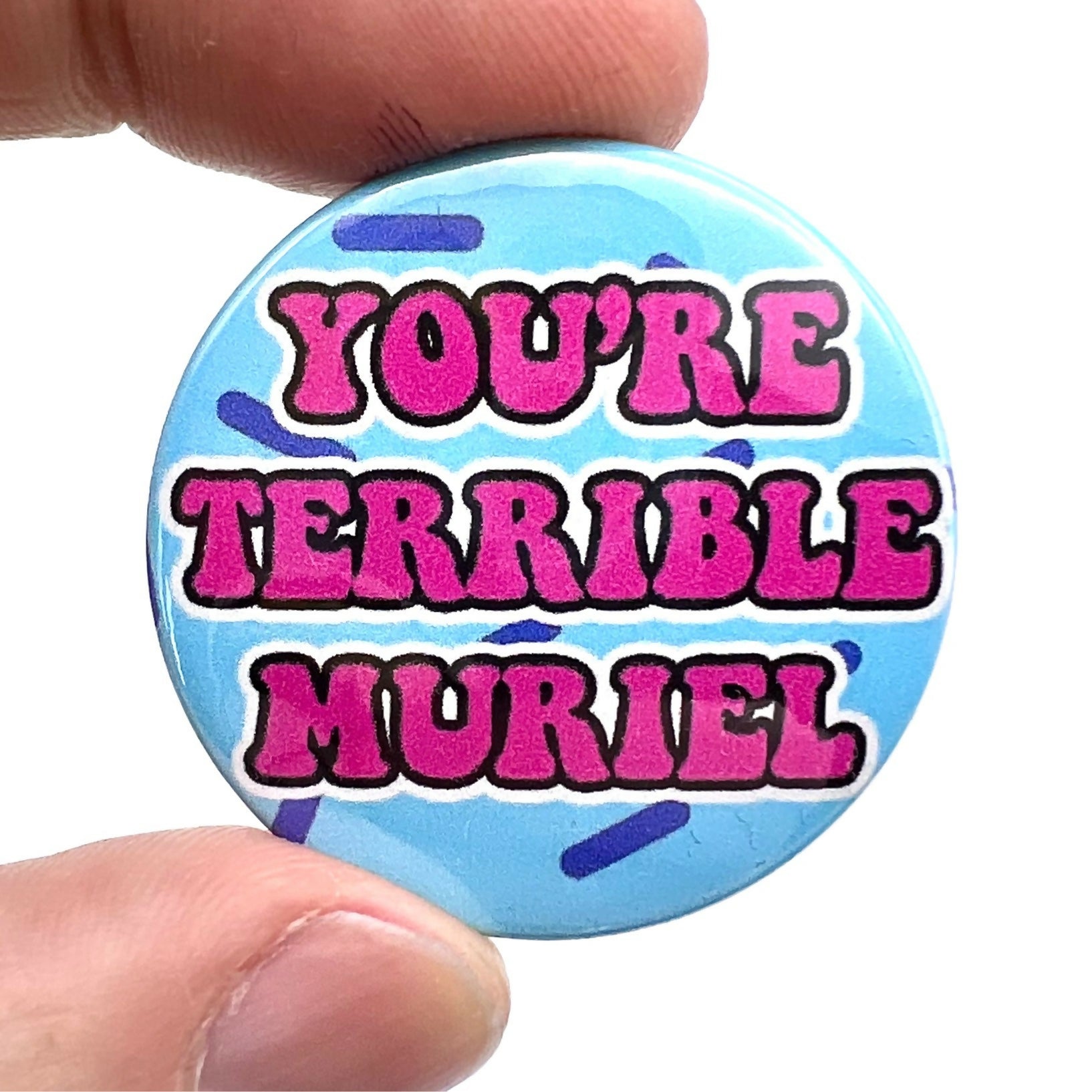 You're Terrible Muriel Film Inspired Button Pin Badge