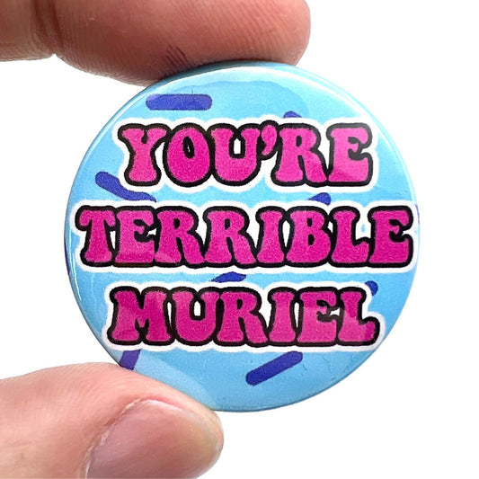 You're Terrible Muriel Film Inspired Button Pin Badge